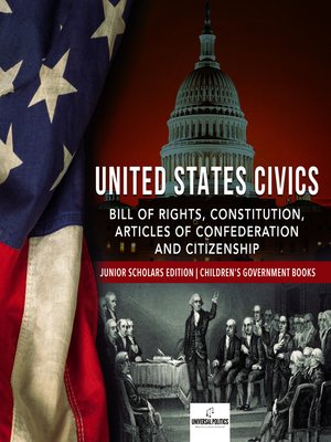 cover image of United States Civics --Bill of Rights, Constitution, Articles of Confederation and Citizenship--Junior Scholars Edition--Children's Government Books
